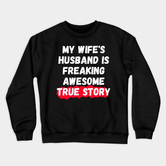 My Wife's Husband Is Freaking Awesome True Story Crewneck Sweatshirt by manandi1